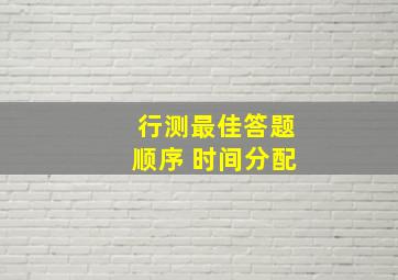 行测最佳答题顺序 时间分配